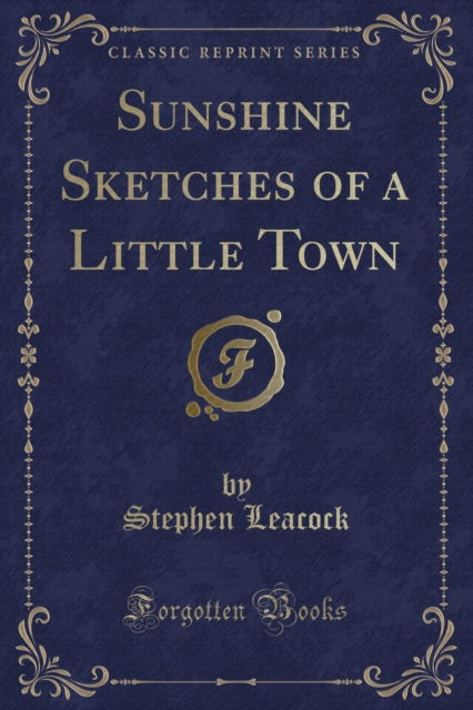 Cover for Stephen Leacock · Sunshine Sketches of a Little Town (Classic Reprint) (Paperback Book) (2018)