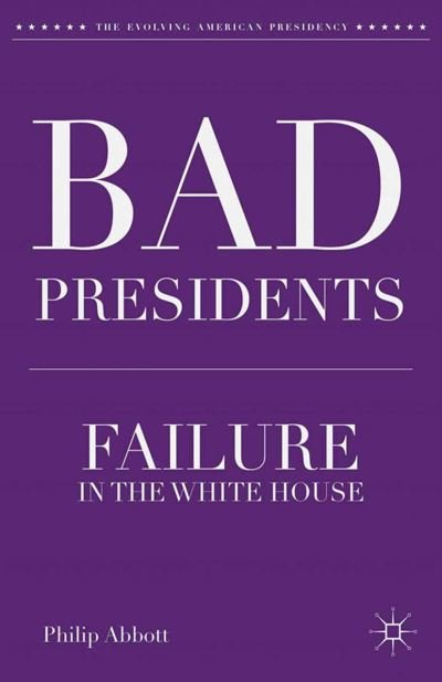 Cover for P. Abbott · Bad Presidents: Failure in the White House - The Evolving American Presidency (Paperback Book) [1st ed. 2013 edition] (2013)