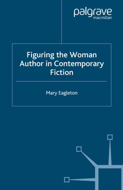 Figuring the Woman Author in Contemporary Fiction - M. Eagleton - Books - Palgrave Macmillan - 9781349509133 - 2005