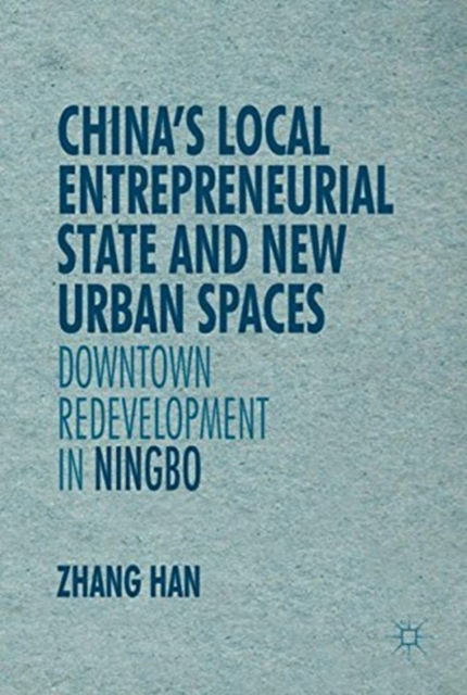 Cover for Han Zhang · China's Local Entrepreneurial State and New Urban Spaces: Downtown Redevelopment in Ningbo - New Perspectives on Chinese Politics and Society (Paperback Book) [1st ed. 2016 edition] (2021)
