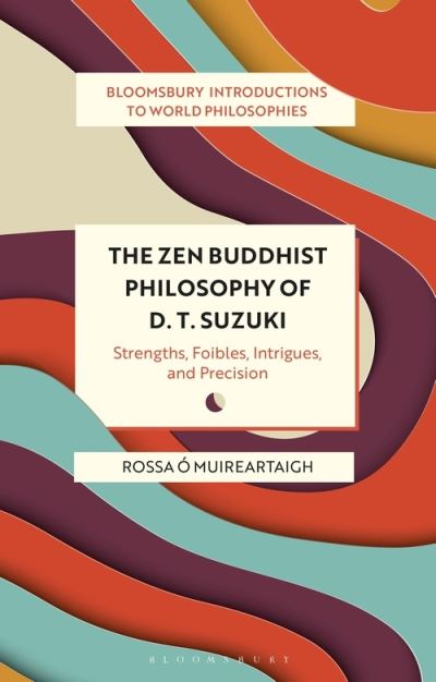 Cover for Rossa O Muireartaigh · The Zen Buddhist Philosophy of D. T. Suzuki: Strengths, Foibles, Intrigues, and Precision - Bloomsbury Introductions to World Philosophies (Paperback Book) (2022)