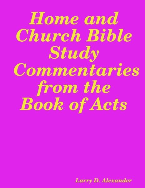 Cover for Larry D. Alexander · Home and Church Bible Study Commentaries from the Book of Acts (Book) (2016)