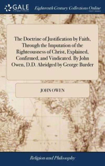 Cover for John Owen · The Doctrine of Justification by Faith, Through the Imputation of the Righteousness of Christ, Explained, Confirmed, and Vindicated. by John Owen, D.D. Abridged by George Burder (Hardcover Book) (2018)