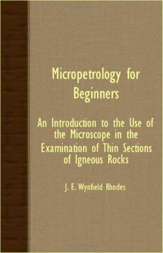 Micropetrology for Beginners - an Introduction to the Use of the Microscope in the Examination of Thin Sections of Igneous Rocks - J. E. Wynfield Rhodes - Books - Pohl Press - 9781408628133 - October 29, 2007