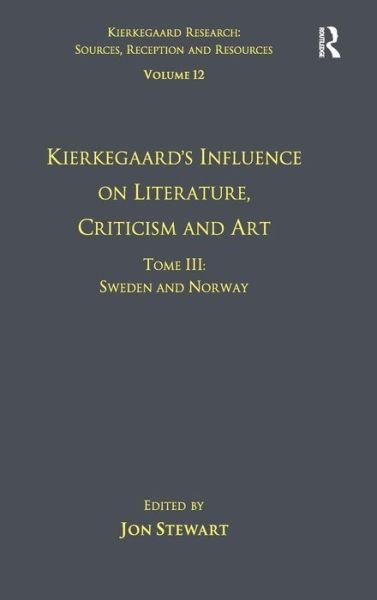 Cover for Jon Stewart · Volume 12, Tome III: Kierkegaard's Influence on Literature, Criticism and Art: Sweden and Norway - Kierkegaard Research: Sources, Reception and Resources (Inbunden Bok) [New edition] (2013)
