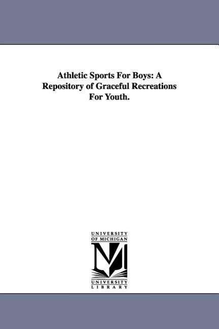Cover for (None) · Athletic Sports for Boys: a Repository of Graceful Recreations for Youth. (Paperback Book) (2006)