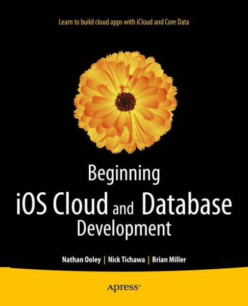 Beginning iOS Cloud and Database Development: Build Data-Driven Cloud Apps for iOS - Nathan Ooley - Books - Springer-Verlag Berlin and Heidelberg Gm - 9781430241133 - December 26, 2013