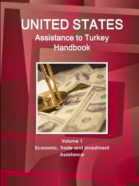 US Assistance to Turkey Handbook Volume 1 Economic, Trade and Investment Assistance - Inc Ibp - Libros - Int'l Business Publications, USA - 9781433055133 - 26 de diciembre de 2014