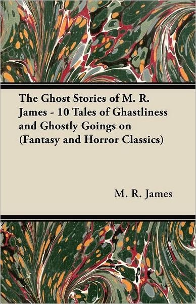 The Ghost Stories of M. R. James - 10 Tales of Ghastliness and Ghostly Goings on (Fantasy and Horror Classics) - M. R. James - Books - Fantasy and Horror Classics - 9781447407133 - April 28, 2011
