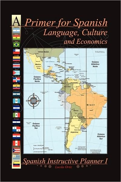 A Primer for Spanish Language, Culture and Economics - Lucila Ortiz - Bøger - Xlibris Corporation - 9781450067133 - 19. april 2010