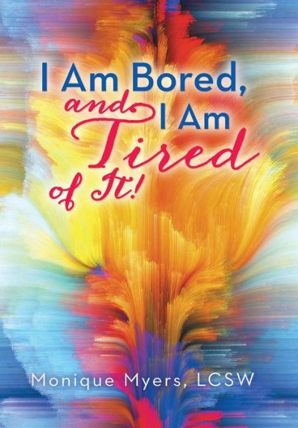 Monique Myers Lcsw · I Am Bored and I Am Tired of It!! (Hardcover Book) (2014)