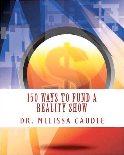 Cover for Dr. Melissa Caudle · 150 Ways to Fund a Reality Show: Show Me the Money (Paperback Book) (2011)