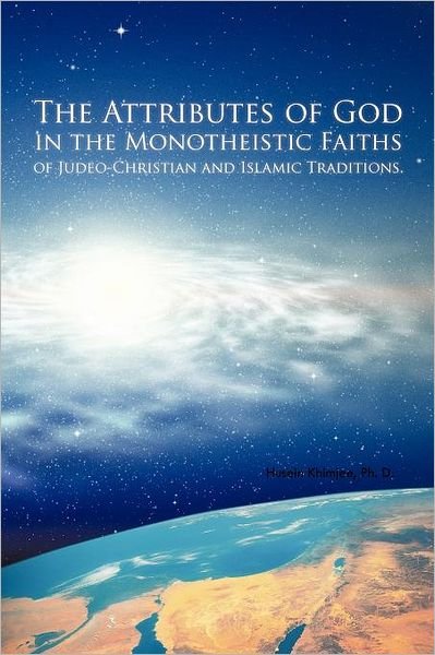 Cover for Husein Khimjee Ph D · The Attributes of God in the Monotheistic Faiths of Judeo-christian and Islamic Traditions. (Pocketbok) (2011)
