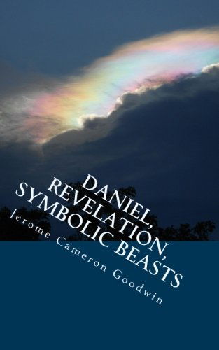 Daniel, Revelation, Symbolic Beasts: All the Bible Teaches About - Jerome Cameron Goodwin - Książki - CreateSpace Independent Publishing Platf - 9781466262133 - 24 sierpnia 2011