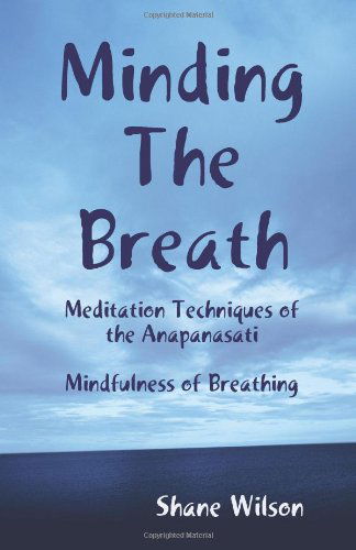 Minding the Breath: Mindfulness of Breathing - Shane Wilson - Books - CreateSpace Independent Publishing Platf - 9781466374133 - September 24, 2011