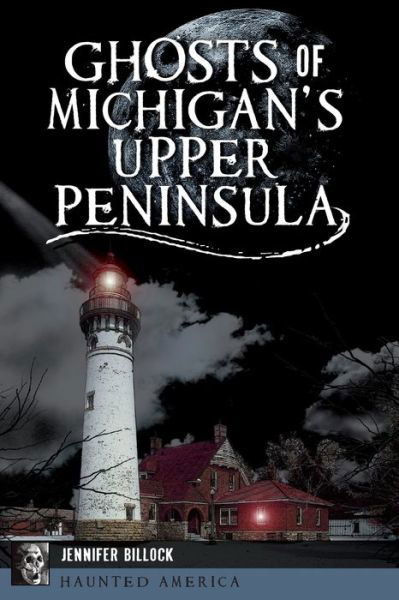 Cover for Jennifer Billock · Ghosts of Michigan's Upper Peninsula (Pocketbok) (2018)