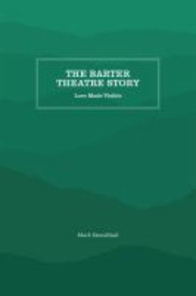 The Barter Theatre Story: Love Made Visible - Mark Dawidziak - Books - The University of North Carolina Press - 9781469638133 - January 30, 1982