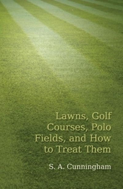 Cover for S a Cunningham · Lawns, Golf Courses, Polo Fields, and How to Treat Them (Paperback Book) (2016)