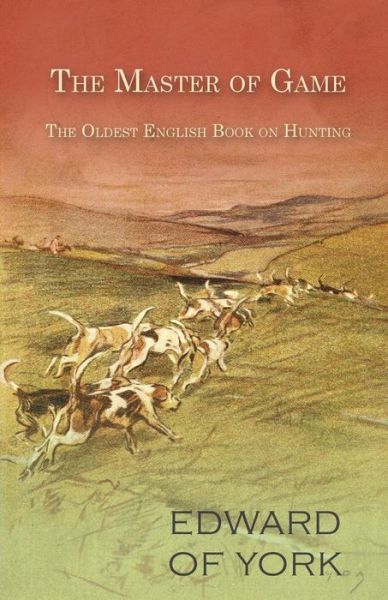Cover for Edward of York · The Master of Game - The Oldest English Book on Hunting (Paperback Bog) (2016)