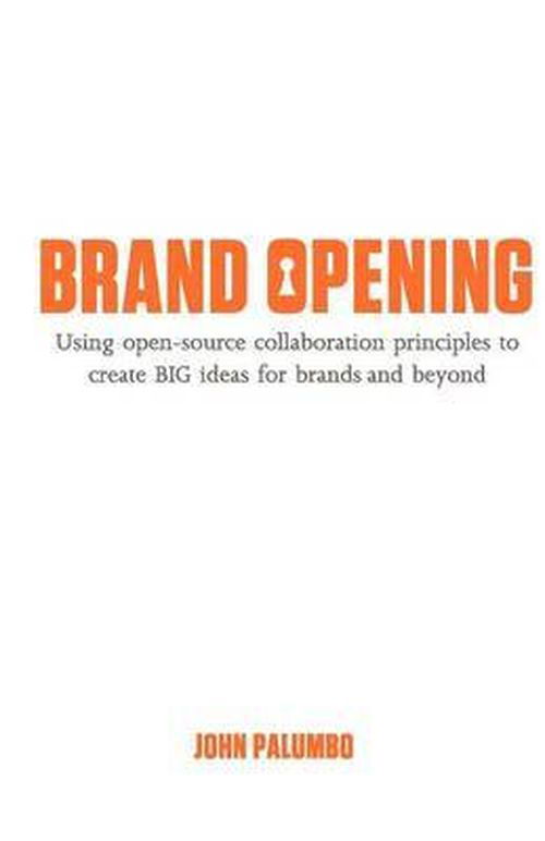 Cover for John Palumbo · Brand Opening: Using Open-source Collaboration Principles to Create Big Ideas for Brands and Beyond (Volume 1) (Paperback Book) (2012)