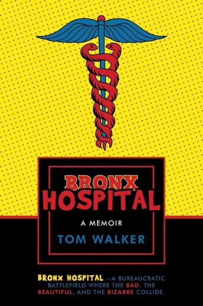 Bronx Hospital: a Memoir - Tom Walker - Böcker - iUniverse - 9781475987133 - 23 april 2013