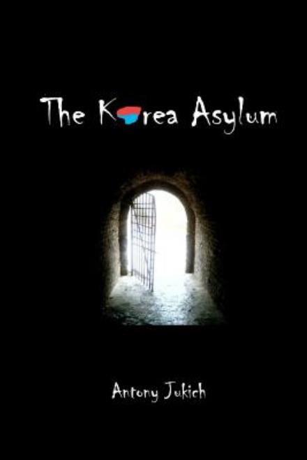 Cover for Antony Jukich · The Korea Asylum (Paperback Book) (2012)