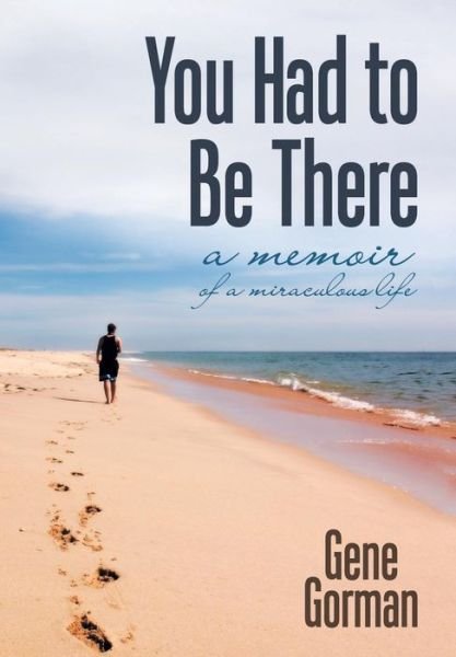 Cover for Gene Gorman · You Had to Be There: a Memoir (Hardcover Book) (2014)