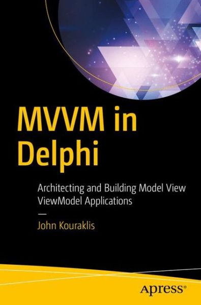 Cover for John Kouraklis · MVVM in Delphi: Architecting and Building Model View ViewModel Applications (Paperback Book) [1st edition] (2016)
