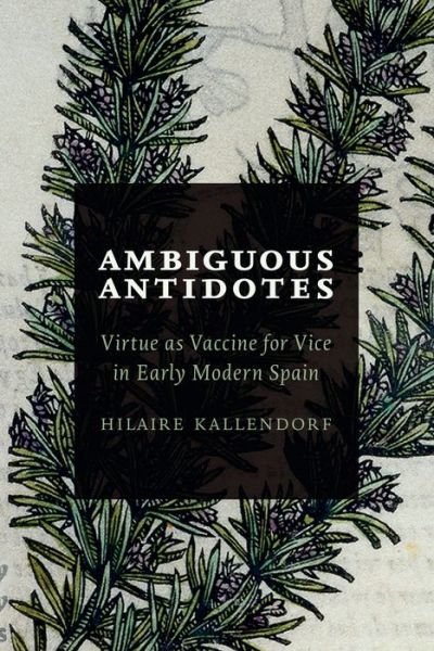 Cover for Hilaire Kallendorf · Ambiguous Antidotes: Virtue as Vaccine for Vice in Early Modern Spain - Toronto Iberic (Inbunden Bok) (2017)
