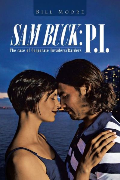 Sam Buck: P.i.: the Case of Corporate Invaders / Raiders - Bill Moore - Books - Authorhouse - 9781491813133 - September 19, 2013