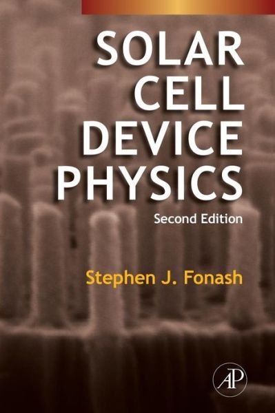 Cover for Fonash, Stephen (Kunkle Chair Professor of Engineering Sciences and &lt;br&gt;Director of the Center for Nanotechnology Education &amp; Utilization,&lt;br&gt;The Pennsylvania State University) · Solar Cell Device Physics (Paperback Bog) (2010)
