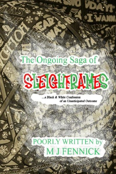 Cover for M J Fennick · The Ongoing Saga of Sleighframes: a Black &amp; White Confession of an Unanticipated Outcome (Paperback Book) (2014)