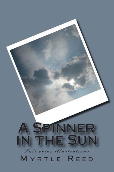 A Spinner in the Sun - Myrtle Reed - Książki - Createspace - 9781495969133 - 20 lutego 2014