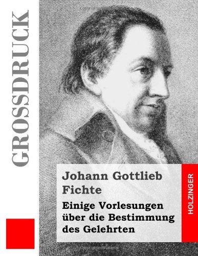 Cover for Johann Gottlieb Fichte · Einige Vorlesungen Über Die Bestimmung Des Gelehrten (Großdruck) (German Edition) (Pocketbok) [German, Lrg edition] (2014)