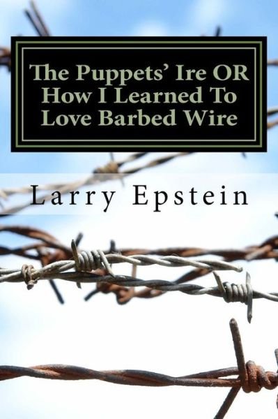 Larry Epstein · The Puppets' Ire or How I Learned to Love Barbed Wire: a Comedic Play of the New Old West in Iambic Verse for 13 Actors and Others (Taschenbuch) (2013)