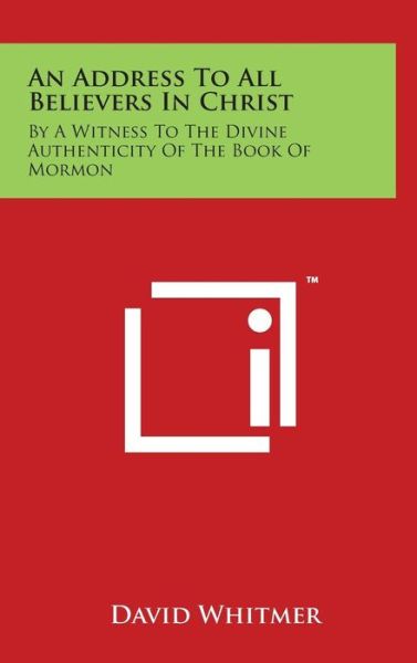 Cover for David Whitmer · An Address to All Believers in Christ: by a Witness to the Divine Authenticity of the Book of Mormon (Hardcover Book) (2014)