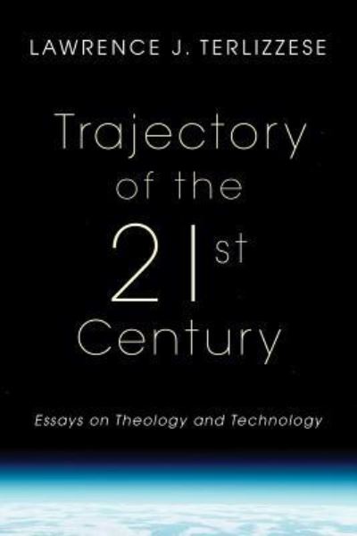 Cover for Lawrence J Terlizzese · Trajectory of the 21st Century: Essays on Theology and Technology (Gebundenes Buch) (2009)