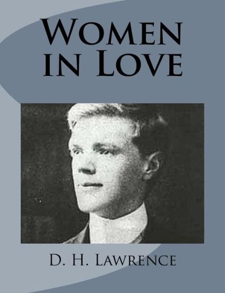 Women in Love - D H Lawrence - Bøger - Createspace - 9781499213133 - 22. april 2014
