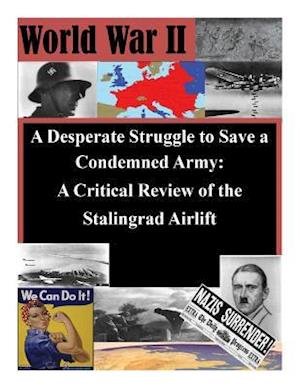 Cover for Air Command and General Staff College · A Desperate Struggle to Save a Condemned Army: a Critical Review of the Stalingrad Airlift (Paperback Book) (2014)