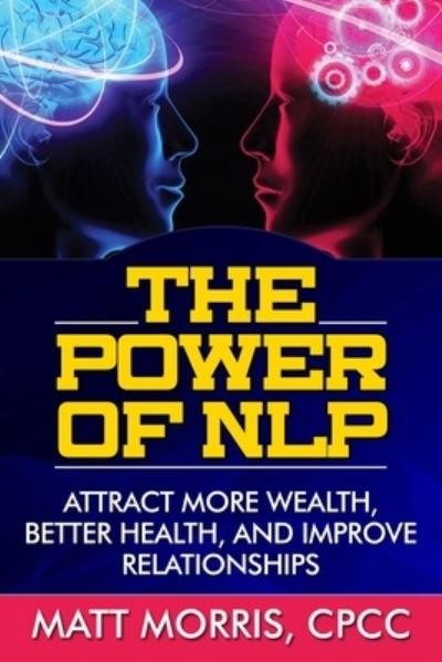 Cover for Matt Morris · The Power of NLP : Attract More Wealth, Better Health, And Improve Relationships (Taschenbuch) (2014)