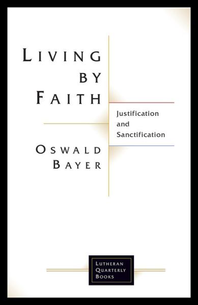 Cover for Oswald Bayer · Living By Faith: Justification and Sanctification - Lutheran Quarterly Books (Paperback Book) (2017)