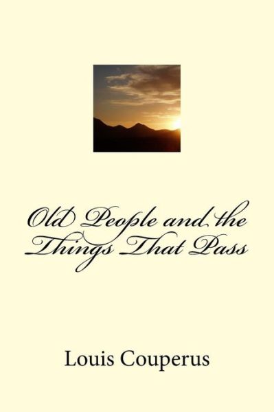 Old People and the Things That Pass - Louis Couperus - Książki - Createspace - 9781508519133 - 17 lutego 2015