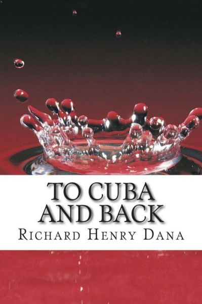 Cover for Richard Henry Dana · To Cuba and Back: (Richard Henry Dana Classics Collection) (Paperback Book) (2015)