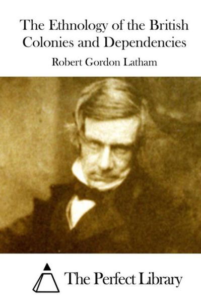 The Ethnology of the British Colonies and Dependencies - Robert Gordon Latham - Bücher - Createspace - 9781512002133 - 2. Mai 2015
