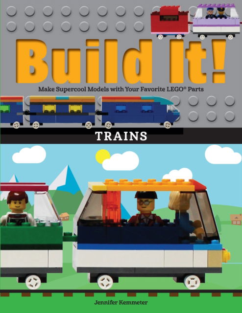 Cover for Jennifer Kemmeter · Build It! Trains: Make Supercool Models with Your Favorite LEGO® Parts - Brick Books (Paperback Book) (2018)