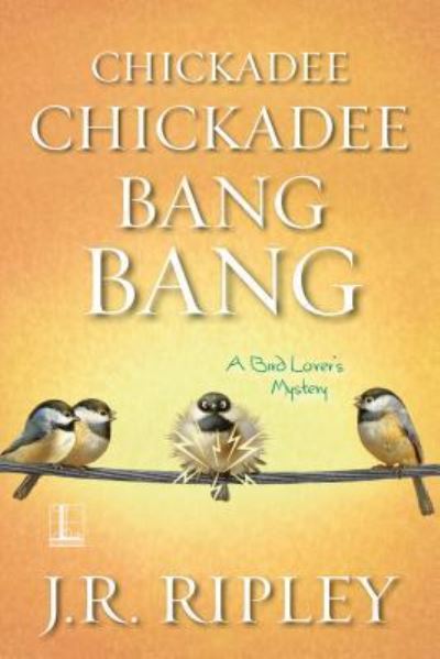 Cover for J.R. Ripley · Chickadee Chickadee Bang Bang (Paperback Book) (2017)