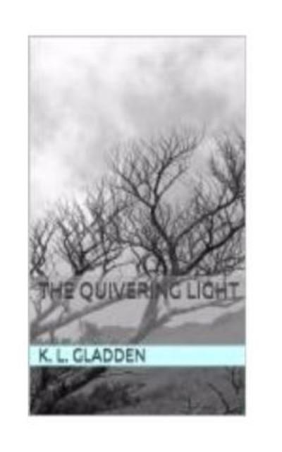 Cover for K L Gladden · The Quivering Light (Pocketbok) (2016)