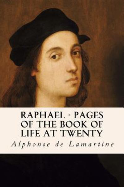 Raphael - Pages of the Book of Life at Twenty - Alphonse De Lamartine - Books - Createspace Independent Publishing Platf - 9781533313133 - May 18, 2016