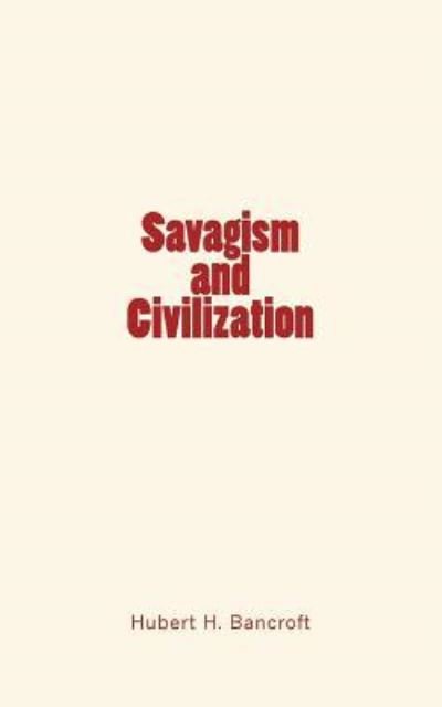 Cover for Hubert Howe Bancroft · Savagism and Civilization (Paperback Book) (2016)