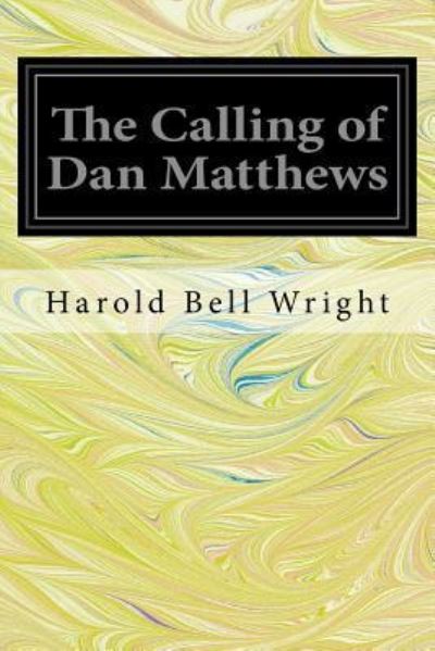 The Calling of Dan Matthews - Harold Bell Wright - Książki - CreateSpace Independent Publishing Platf - 9781535140133 - 7 lipca 2016